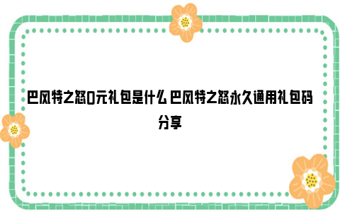 巴风特之怒0元礼包是什么 巴风特之怒永久通用礼包码分享