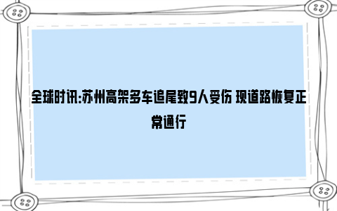 全球时讯：苏州高架多车追尾致9人受伤 现道路恢复正常通行