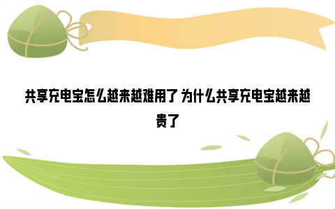 共享充电宝怎么越来越难用了 为什么共享充电宝越来越贵了