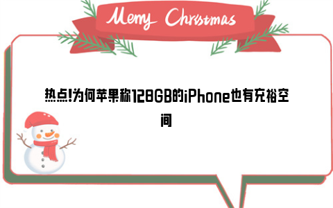 热点！为何苹果称128GB的iPhone也有充裕空间