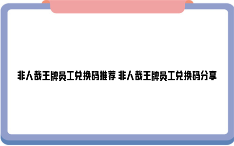 非人哉王牌员工兑换码推荐 非人哉王牌员工兑换码分享