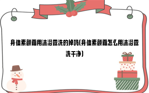 身体素颜霜用沐浴露洗的掉吗（身体素颜霜怎么用沐浴露洗干净）