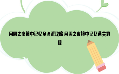 月圆之夜镜中记忆全流派攻略 月圆之夜镜中记忆通关教程