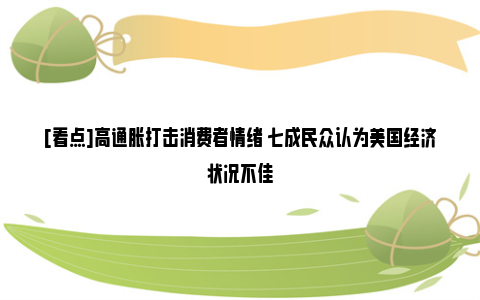 [看点]高通胀打击消费者情绪 七成民众认为美国经济状况不佳