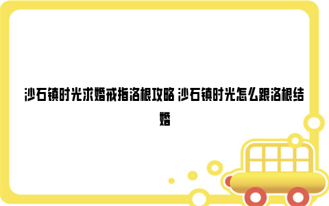 沙石镇时光求婚戒指洛根攻略 沙石镇时光怎么跟洛根结婚