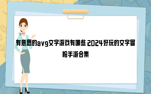 有意思的avg文字游戏有哪些 2024好玩的文字冒险手游合集