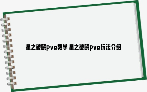 星之破晓pve教学 星之破晓pve玩法介绍