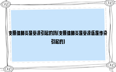 支原体肺炎是受凉引起的吗（支原体肺炎是受凉还是传染引起的）