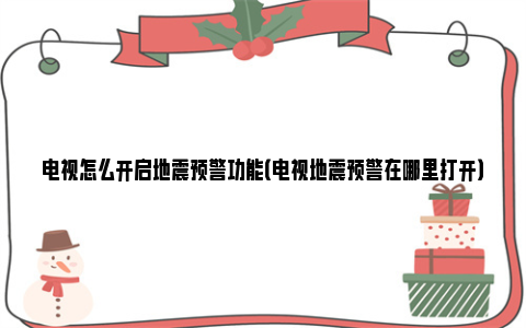 电视怎么开启地震预警功能（电视地震预警在哪里打开）