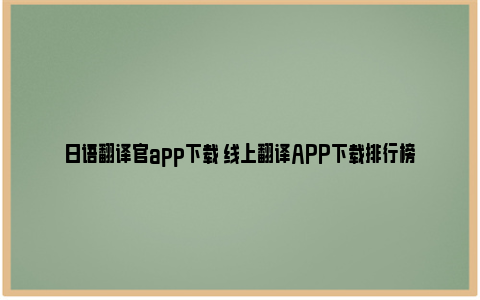 日语翻译官app下载 线上翻译APP下载排行榜