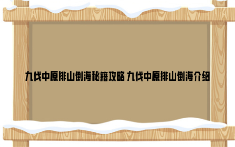 九伐中原排山倒海秘籍攻略 九伐中原排山倒海介绍