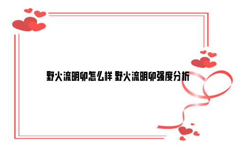 野火流明卯怎么样 野火流明卯强度分析