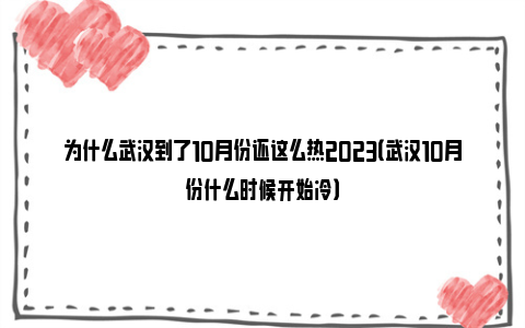 为什么武汉到了10月份还这么热2023（武汉10月份什么时候开始冷）