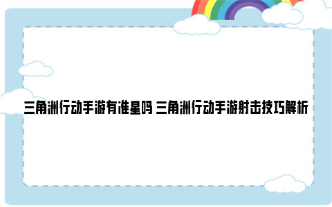 三角洲行动手游有准星吗 三角洲行动手游射击技巧解析