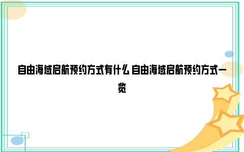 自由海域启航预约方式有什么 自由海域启航预约方式一览