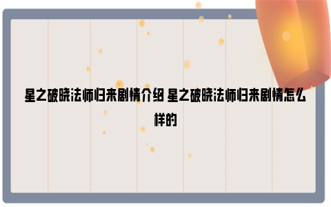 星之破晓法师归来剧情介绍 星之破晓法师归来剧情怎么样的