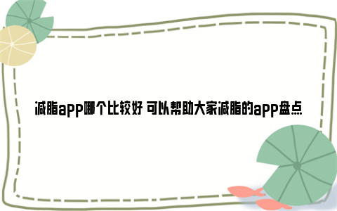 减脂app哪个比较好 可以帮助大家减脂的app盘点