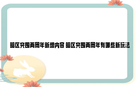 暗区突围两周年新增内容 暗区突围两周年有哪些新玩法