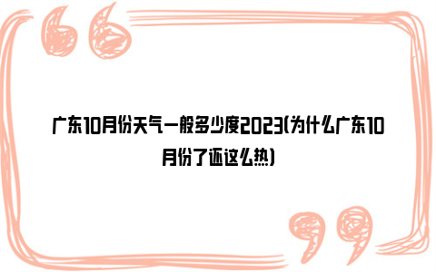 广东10月份天气一般多少度2023（为什么广东10月份了还这么热）