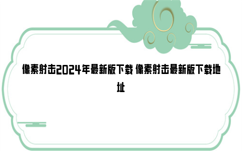 像素射击2024年最新版下载 像素射击最新版下载地址