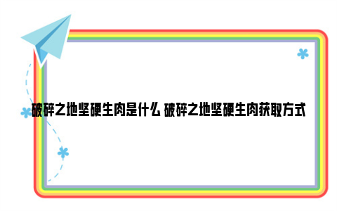 破碎之地坚硬生肉是什么 破碎之地坚硬生肉获取方式