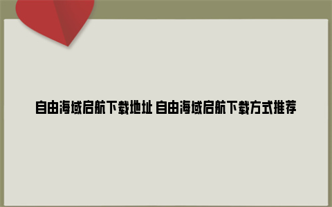 自由海域启航下载地址 自由海域启航下载方式推荐