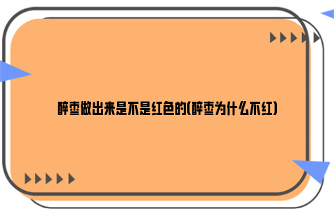 醉枣做出来是不是红色的（醉枣为什么不红）