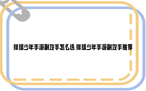 排球少年手游副攻手怎么选 排球少年手游副攻手推荐