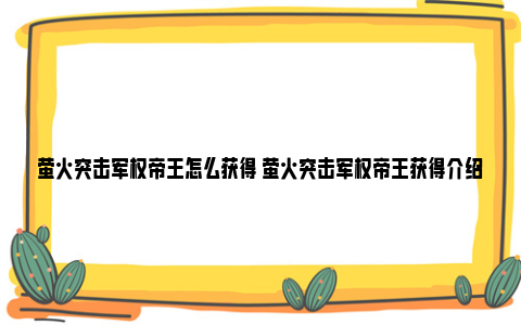 萤火突击军权帝王怎么获得 萤火突击军权帝王获得介绍