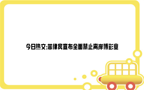 今日热文：菲律宾宣布全面禁止离岸博彩业