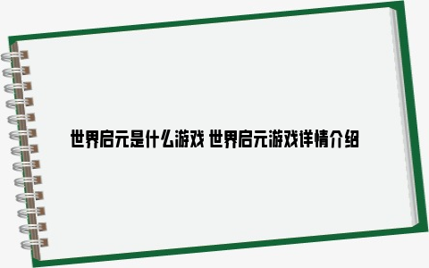 世界启元是什么游戏 世界启元游戏详情介绍