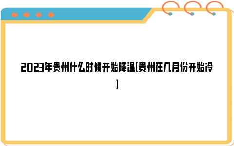 2023年贵州什么时候开始降温（贵州在几月份开始冷）