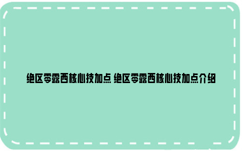 绝区零露西核心技加点 绝区零露西核心技加点介绍