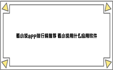 看小说app排行榜推荐 看小说用什么应用软件