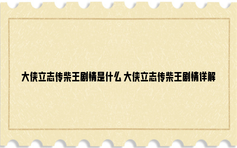 大侠立志传柴王剧情是什么 大侠立志传柴王剧情详解