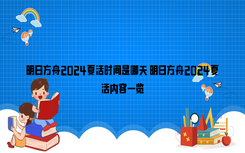 明日方舟2024夏活时间是哪天 明日方舟2024夏活内容一览