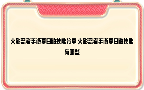 火影忍者手游夏日鼬技能分享 火影忍者手游夏日鼬技能有哪些