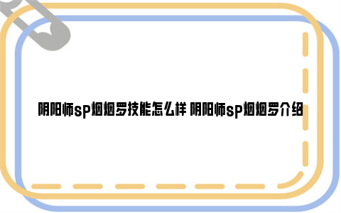 阴阳师sp烟烟罗技能怎么样 阴阳师sp烟烟罗介绍