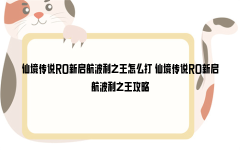 仙境传说RO新启航波利之王怎么打 仙境传说RO新启航波利之王攻略