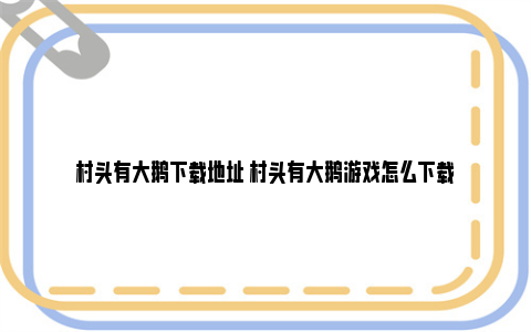 村头有大鹅下载地址 村头有大鹅游戏怎么下载