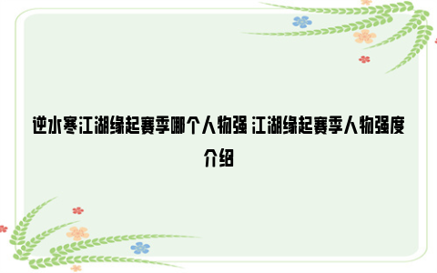 逆水寒江湖缘起赛季哪个人物强 江湖缘起赛季人物强度介绍