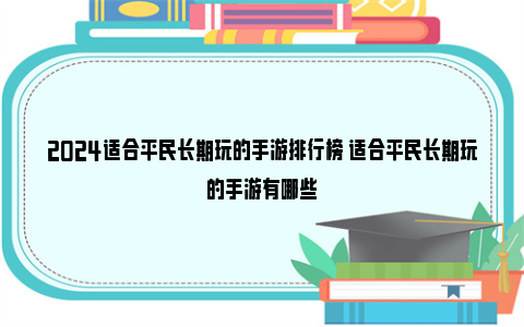 2024适合平民长期玩的手游排行榜 适合平民长期玩的手游有哪些