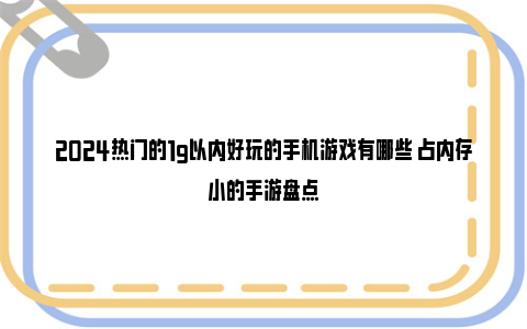 2024热门的1g以内好玩的手机游戏有哪些 占内存小的手游盘点