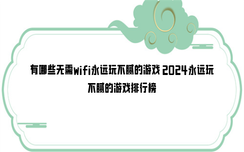 有哪些无需wifi永远玩不腻的游戏 2024永远玩不腻的游戏排行榜