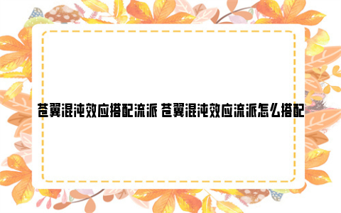 苍翼混沌效应搭配流派 苍翼混沌效应流派怎么搭配