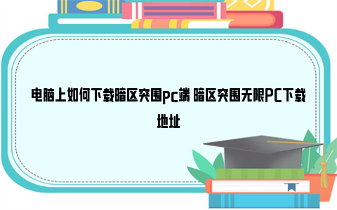 电脑上如何下载暗区突围pc端 暗区突围无限PC下载地址