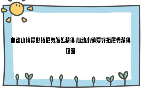 心动小镇爱好拓展券怎么获得 心动小镇爱好拓展券获得攻略