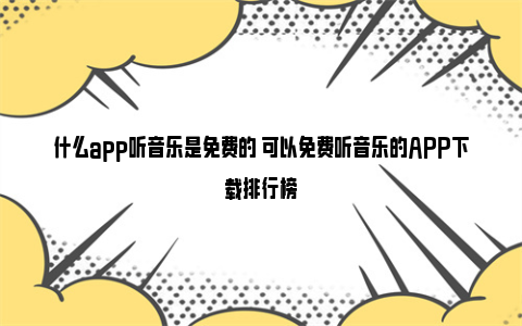 什么app听音乐是免费的 可以免费听音乐的APP下载排行榜