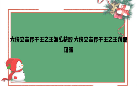 大侠立志传千王之王怎么获取 大侠立志传千王之王获取攻略