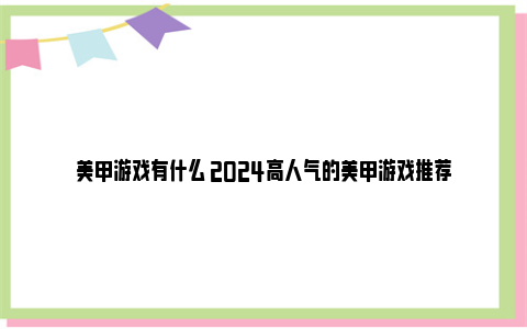 美甲游戏有什么 2024高人气的美甲游戏推荐